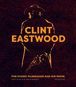 Clint Eastwood: The Iconic Filmmaker and his Work - Unofficial and Unauthorised