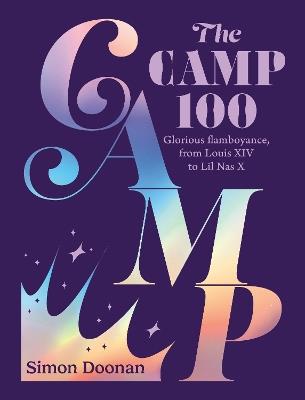The Camp 100: Glorious flamboyance, from Louis XIV to Lil Nas X - Simon Doonan - cover