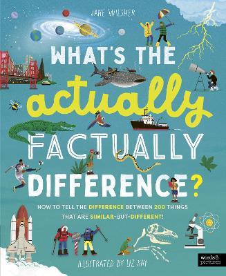 What's the Actually Factually Difference?: How to tell the difference between over 150 things that are similar but different! - Jane Wilsher - cover