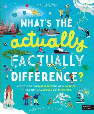 What's the Actually Factually Difference?: How to tell the difference between over 150 things that are similar but different! - Jane Wilsher - cover