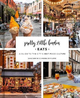 Pretty Little London: Eats: A Guide to the City's Best Food Culture - Sara Santini,Andrea Di Filippo - cover
