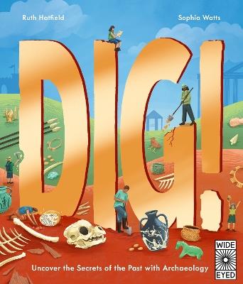 Dig!: Uncover the Secrets of the Past with Archaeology - Ruth Hatfield - cover