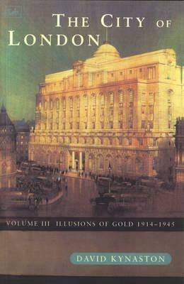 The City Of London Volume 3: Illusions of Gold 1914 - 1945 - David Kynaston - cover