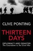 Thirteen Days: The Road to the First World War - Clive Ponting - cover