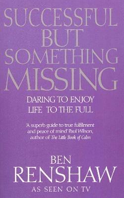 Successful But Something Missing: Daring to Enjoy Life to the Full - Ben Renshaw - cover
