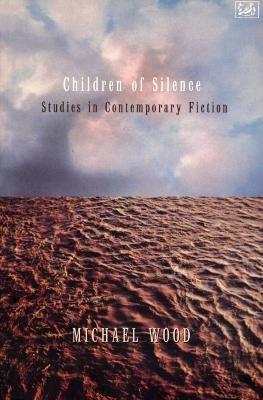 Children Of Silence: Studies in Contemporary Fiction - Michael Wood - cover
