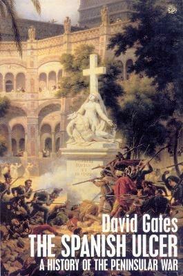 The Spanish Ulcer: A History of the Peninsular War - David Gates - cover