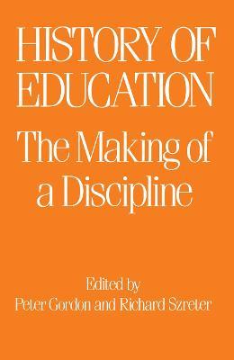 The History of Education: The Making of a Discipline - Peter Gordon,R. Szreter - cover
