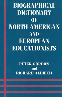 Biographical Dictionary of North American and European Educationists - Richard Aldrich,Peter Gordon - cover