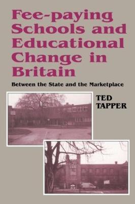 Fee-paying Schools and Educational Change in Britain: Between the State and the Marketplace - Ted Tapper - cover