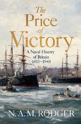 The Price of Victory: A Naval History of Britain: 1815 – 1945 - N A M Rodger - cover