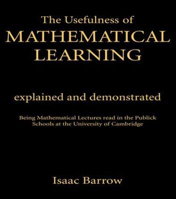 The Usefullness of Mathematical Learning: Explained and Demonstrated - Isaac Barrow - cover