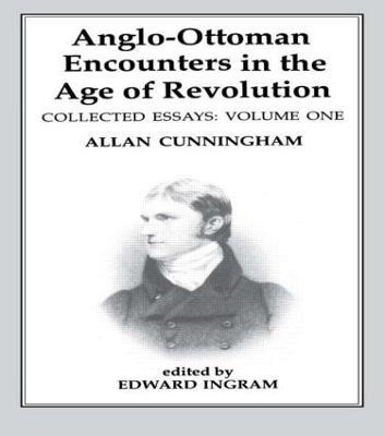 Anglo-Ottoman Encounters in the Age of Revolution: The Collected Essays of Allan Cunningham, Volume 1 - cover
