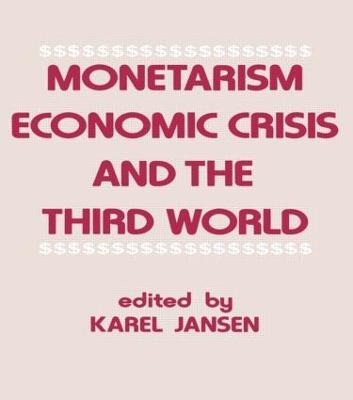 Monetarism, Economic Crisis and the Third World - Karel Jansen - cover