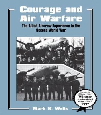 Courage and Air Warfare: The Allied Aircrew Experience in the Second World War - Mark K. Wells - cover