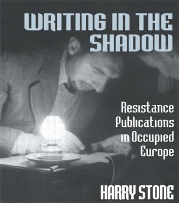 Writing in the Shadow: Resistance Publications in Occupied Europe - Harry Stone - cover