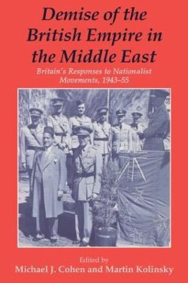 Demise of the British Empire in the Middle East: Britain's Responses to Nationalist Movements, 1943-55 - cover
