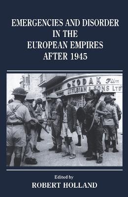 Emergencies and Disorder in the European Empires After 1945 - R. F Holland - cover