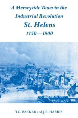A Merseyside Town in the Industrial Revolution: St Helens 1750-1900 - T.C. Barker,Professor J R Harris,J.R. Harris - cover