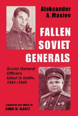 Fallen Soviet Generals: Soviet General Officers Killed in Battle, 1941-1945 - Aleksander A. Maslov - cover