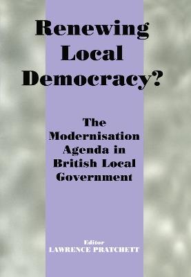 Renewing Local Democracy?: The Modernisation Agenda in British Local Government - cover