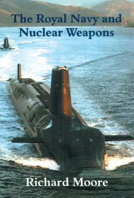 The Royal Navy and Nuclear Weapons - Richard Moore - cover