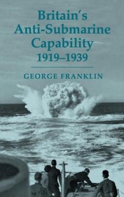 Britain's Anti-submarine Capability 1919-1939 - George Franklin - cover