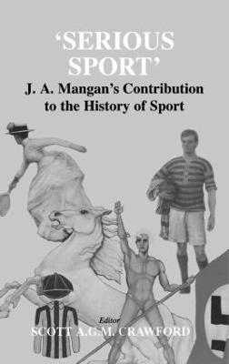 Serious Sport: J.A. Mangan's Contribution to the History of Sport - cover