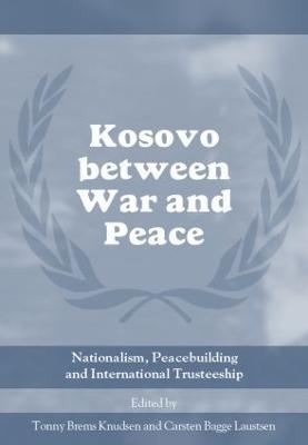 Kosovo between War and Peace: Nationalism, Peacebuilding and International Trusteeship - cover
