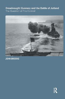 Dreadnought Gunnery and the Battle of Jutland: The Question of Fire Control - John Brooks - cover