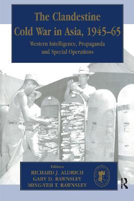 The Clandestine Cold War in Asia, 1945-65: Western Intelligence, Propaganda and Special Operations - cover