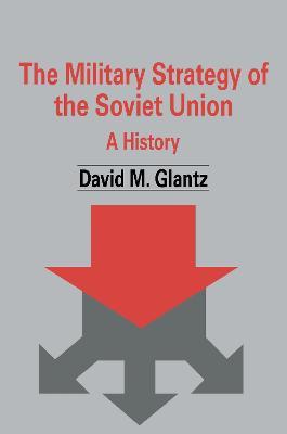 The Military Strategy of the Soviet Union: A History - David M. Glantz - cover