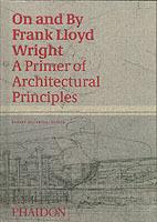 On and by Frank Lloyd Wright. A primer of architectural principles - copertina