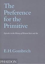 The Preference for the Primitive. Episodes in the history of western Taste and Art. Ediz. illustrata