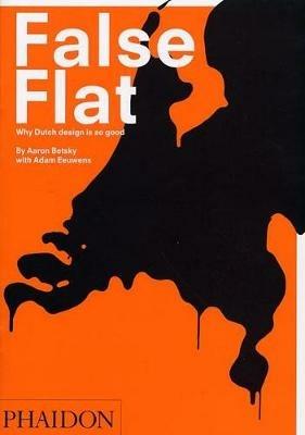 False flat. Why Dutch design is so good. Ediz. illustrata - Aaron Betsky,Adam Eeuwens - copertina