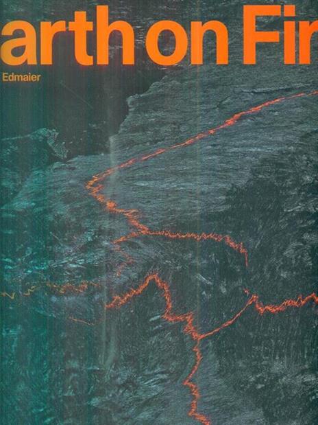 Earth on fire. How volcanoes shape our planet - Bernhard Edmaier,Angelika Jung-Hüttl - copertina
