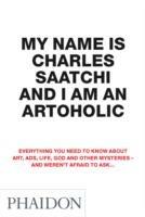 My name is Charles Saatchi and I am an artoholic - Charles Saatchi - copertina