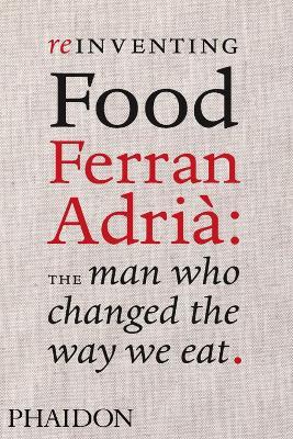 Reinventing food. Ferran Adrià: the man who changed the way we eat - Colman Andrews - copertina