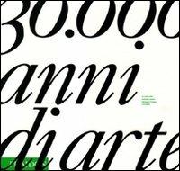 Trentamila anni di arte. La storia della creatività umana attraverso il tempo e lo spazio - copertina