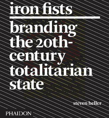 Iron Fists. Branding the 20th-century totalitarian state - Steven Heller - copertina
