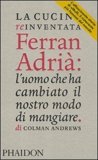 La cucina reinventata. Ferran Adrià: l'uomo che ha cambiato il nostro modo di mangiare - Colman Andrews - copertina