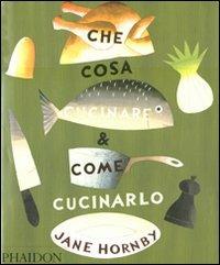 Che cosa cucinare e come cucinarlo - Jane Hornby - copertina