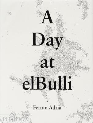 A day at elBulli. Ediz. illustrata - Ferran Adrià,Juli Soler,Albert Adrià - copertina
