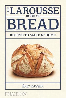 The Larousse book of bread. Recipes to make at home - Éric Kayser - copertina