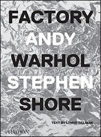 Factory Andy Warhol. Edizione italiana - Stephen Shore,Lynne Tillman - copertina