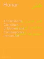 Honar: The Afkhami collection of modern and contemporary Iranian art. Ediz. a colori