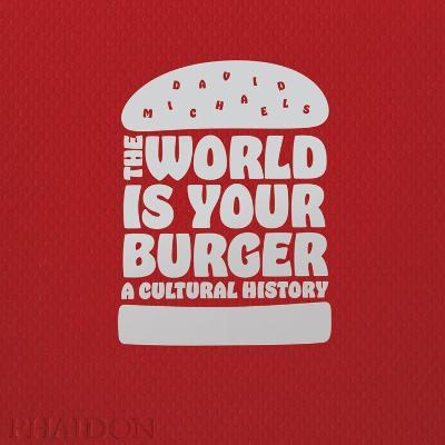 The world is your burger. A cultural history. Ediz. a colori - David Michaels - copertina