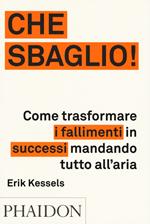 Che sbaglio! Come trasformare i fallimenti in successi mandando tutto all'aria. Ediz. a colori