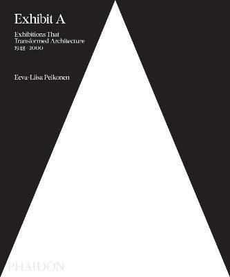 Exhibit A: Exhibitions that Transformed Architecture, 1948-2000 - Eeva-Liisa Pelkonen - cover