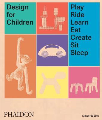 Design for children. Play, ride, learn, eat, create, sit, sleep. Ediz. a colori - Kimberlie Birks - copertina